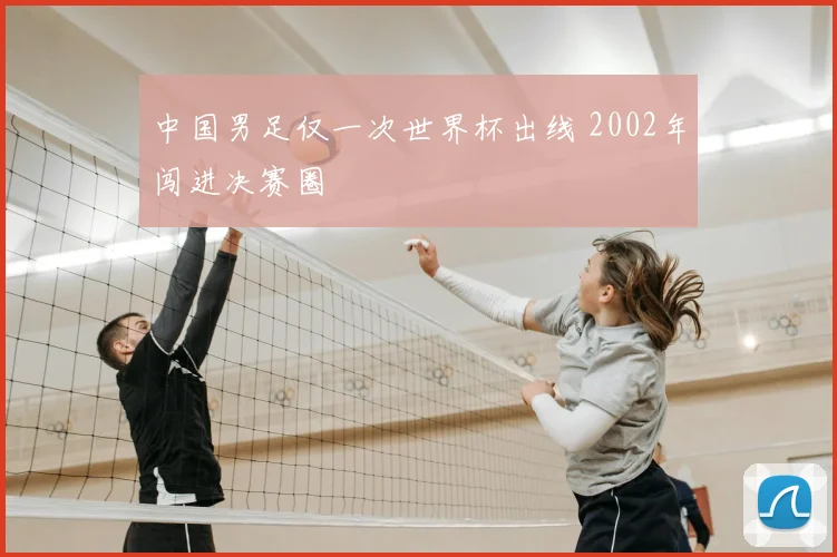中国男足仅一次世界杯出线 2002年闯进决赛圈