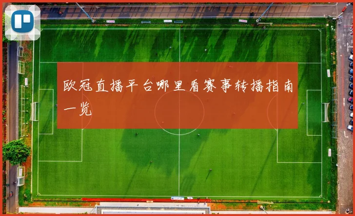 欧冠直播平台哪里看赛事转播指南一览